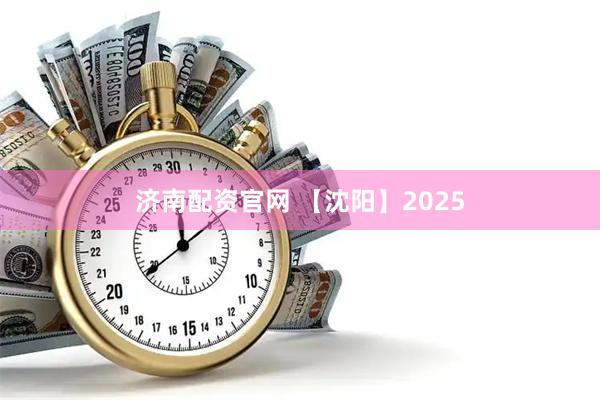 济南配资官网 【沈阳】2025